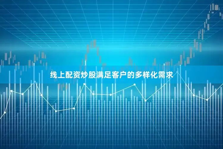线上配资炒股满足客户的多样化需求