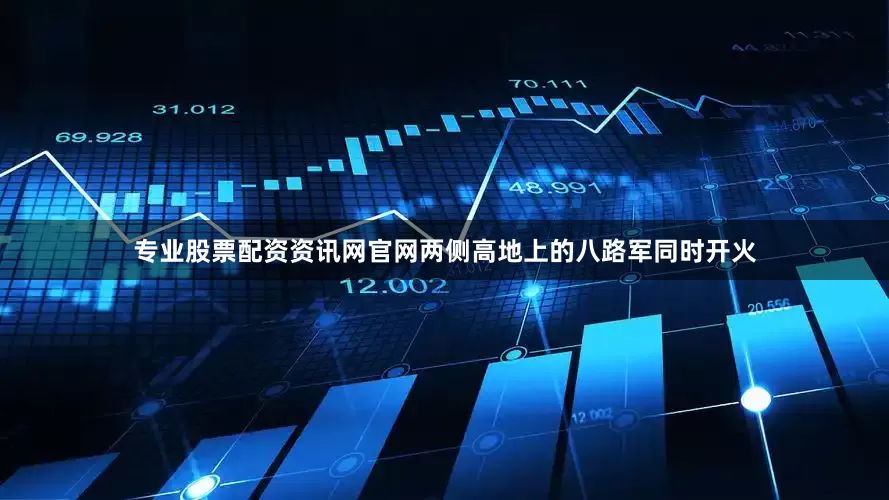 专业股票配资资讯网官网两侧高地上的八路军同时开火