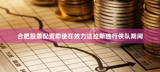 合肥股票配资即使在效力达拉斯独行侠队期间